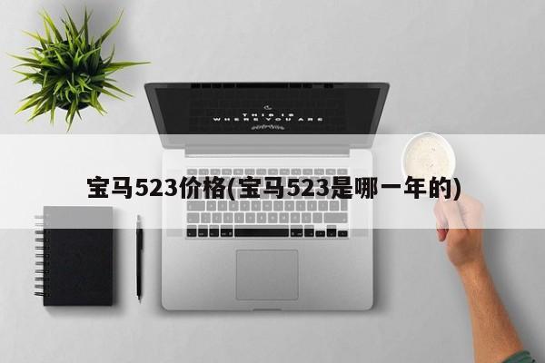 宝马523价格(宝马523是哪一年的)