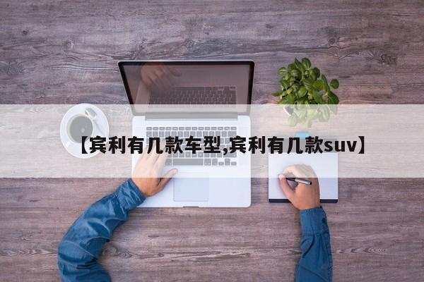 【宾利有几款车型,宾利有几款suv】