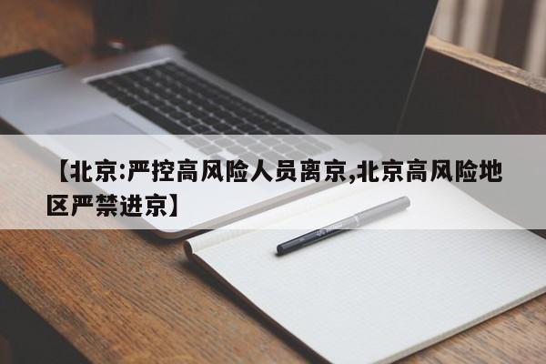 【北京:严控高风险人员离京,北京高风险地区严禁进京】