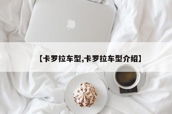 【卡罗拉车型,卡罗拉车型介绍】