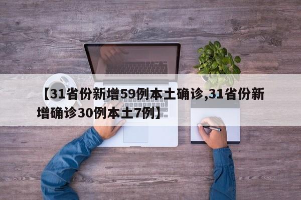 【31省份新增59例本土确诊,31省份新增确诊30例本土7例】