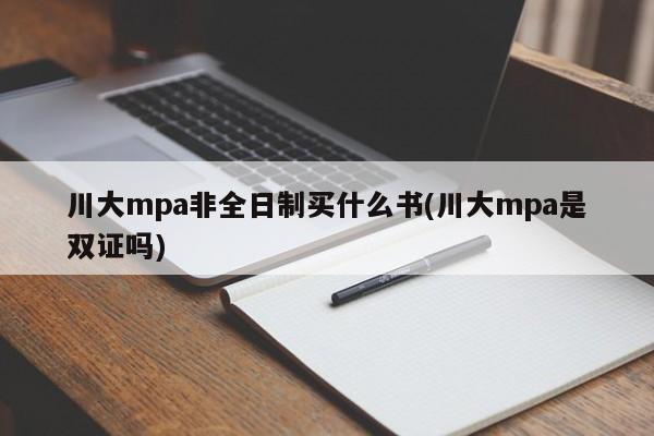 川大mpa非全日制买什么书(川大mpa是双证吗)