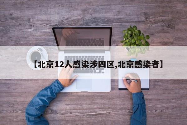 【北京12人感染涉四区,北京感染者】