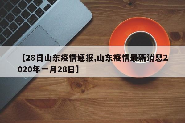 【28日山东疫情速报,山东疫情最新消息2020年一月28日】
