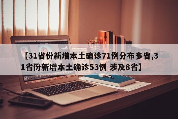 【31省份新增本土确诊71例分布多省,31省份新增本土确诊53例 涉及8省】