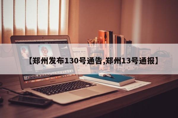 【郑州发布130号通告,郑州13号通报】