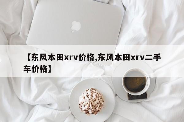 【东风本田xrv价格,东风本田xrv二手车价格】
