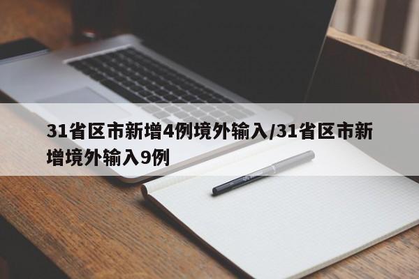 31省区市新增4例境外输入/31省区市新增境外输入9例