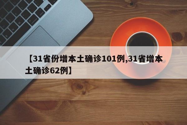 【31省份增本土确诊101例,31省增本土确诊62例】
