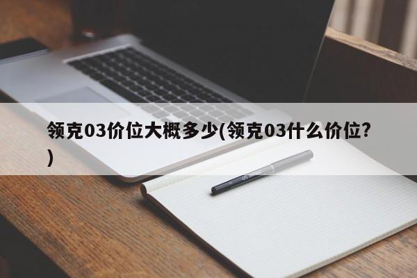 领克03价位大概多少(领克03什么价位?)