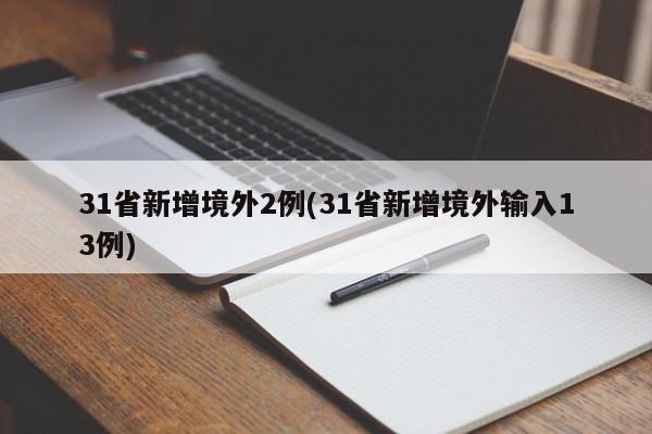 31省新增境外2例(31省新增境外输入13例)