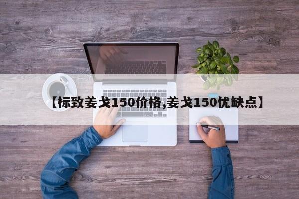【标致姜戈150价格,姜戈150优缺点】