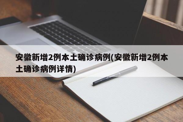 安徽新增2例本土确诊病例(安徽新增2例本土确诊病例详情)