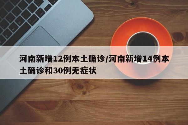 河南新增12例本土确诊/河南新增14例本土确诊和30例无症状