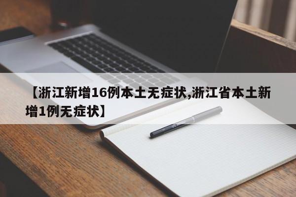 【浙江新增16例本土无症状,浙江省本土新增1例无症状】