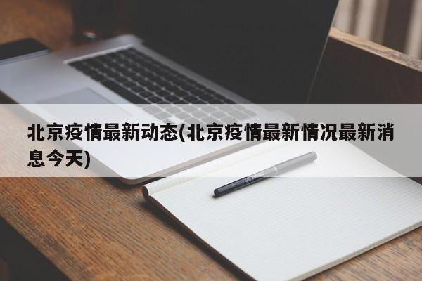 北京疫情最新动态(北京疫情最新情况最新消息今天)
