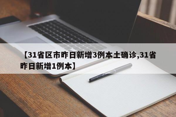 【31省区市昨日新增3例本土确诊,31省昨日新增1例本】