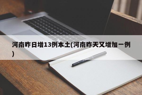 河南昨日增13例本土(河南昨天又增加一例)