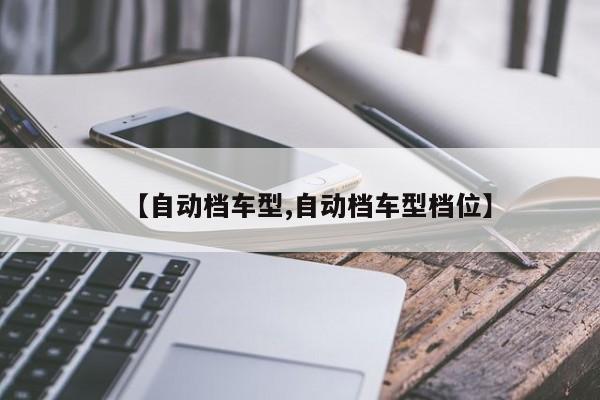 【自动档车型,自动档车型档位】