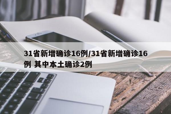 31省新增确诊16例/31省新增确诊16例 其中本土确诊2例
