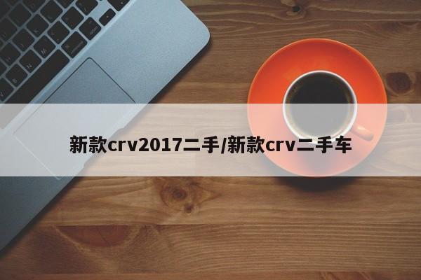 新款crv2017二手/新款crv二手车