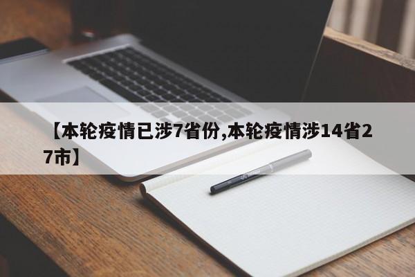 【本轮疫情已涉7省份,本轮疫情涉14省27市】