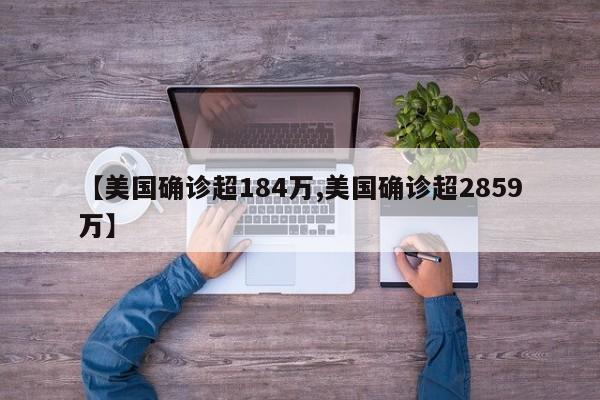 【美国确诊超184万,美国确诊超2859万】
