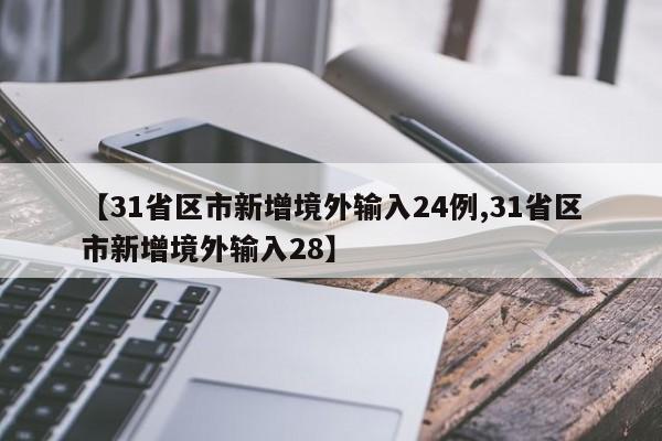 【31省区市新增境外输入24例,31省区市新增境外输入28】
