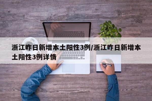 浙江昨日新增本土阳性3例/浙江昨日新增本土阳性3例详情