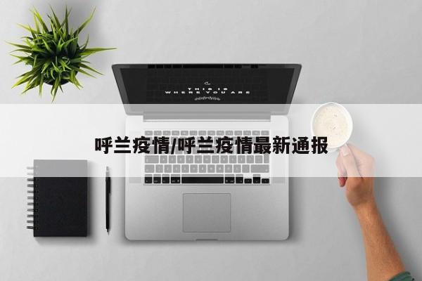 呼兰疫情/呼兰疫情最新通报