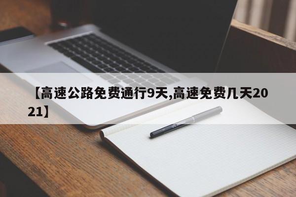 【高速公路免费通行9天,高速免费几天2021】