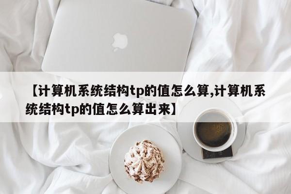 【计算机系统结构tp的值怎么算,计算机系统结构tp的值怎么算出来】