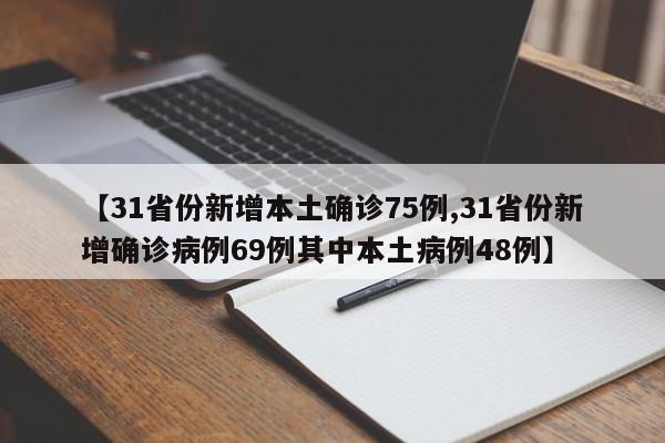 【31省份新增本土确诊75例,31省份新增确诊病例69例其中本土病例48例】