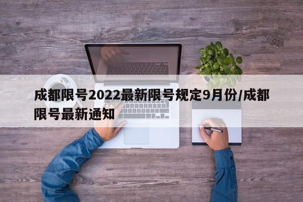 成都限号2022最新限号规定9月份/成都限号最新通知