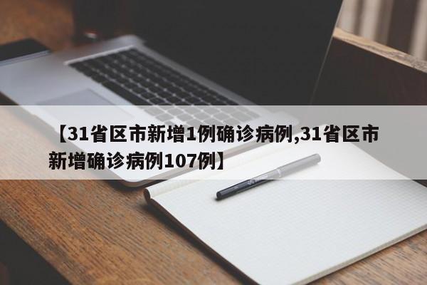 【31省区市新增1例确诊病例,31省区市新增确诊病例107例】