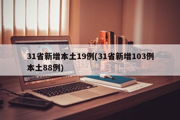 31省新增本土19例(31省新增103例本土88例)