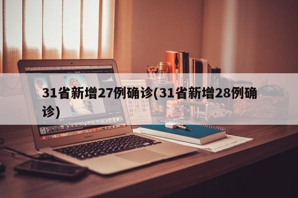 31省新增27例确诊(31省新增28例确诊)