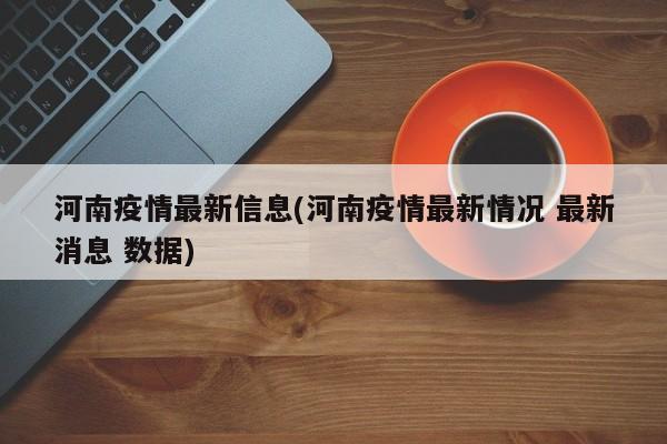 河南疫情最新信息(河南疫情最新情况 最新消息 数据)
