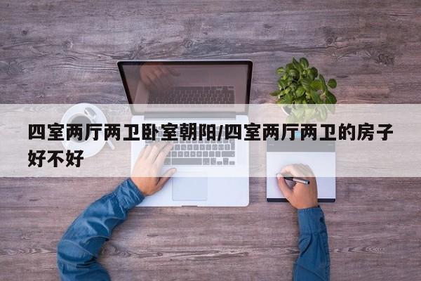 四室两厅两卫卧室朝阳/四室两厅两卫的房子好不好