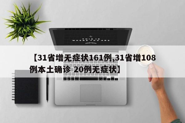 【31省增无症状161例,31省增108例本土确诊 20例无症状】
