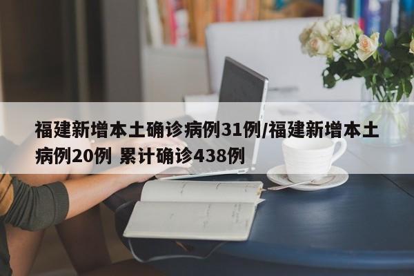福建新增本土确诊病例31例/福建新增本土病例20例 累计确诊438例