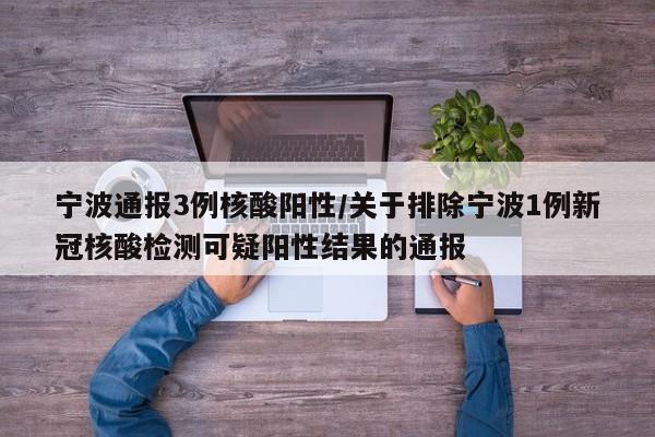 宁波通报3例核酸阳性/关于排除宁波1例新冠核酸检测可疑阳性结果的通报