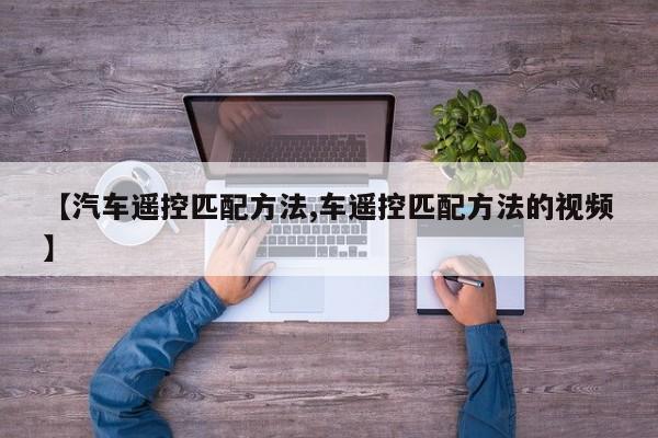 【汽车遥控匹配方法,车遥控匹配方法的视频】