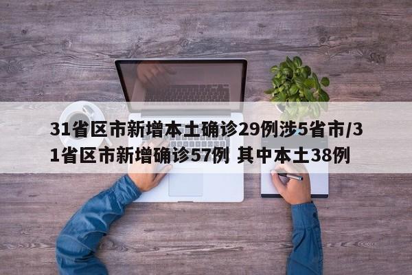 31省区市新增本土确诊29例涉5省市/31省区市新增确诊57例 其中本土38例