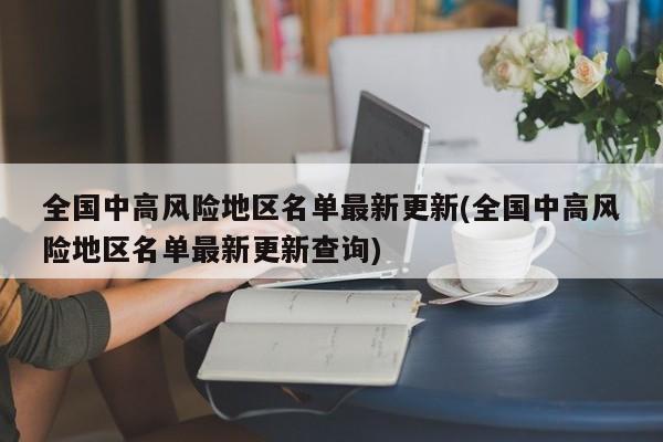 全国中高风险地区名单最新更新(全国中高风险地区名单最新更新查询)